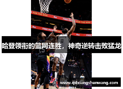 哈登领衔的篮网连胜，神奇逆转击败猛龙